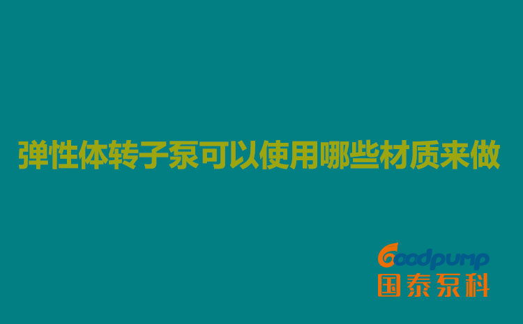 彈性體轉子泵可以使用哪些材質來做